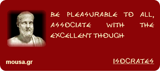 BE PLEASURABLE TO ALL, ASSOCIATE WITH THE EXCELLENT THOUGH - ISOCRATES