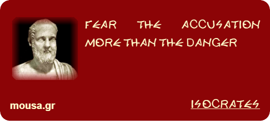FEAR THE ACCUSATION MORE THAN THE DANGER - ISOCRATES