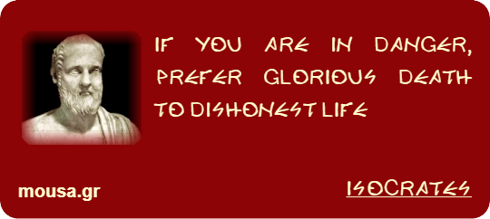 IF YOU ARE IN DANGER, PREFER GLORIOUS DEATH TO DISHONEST LIFE - ISOCRATES