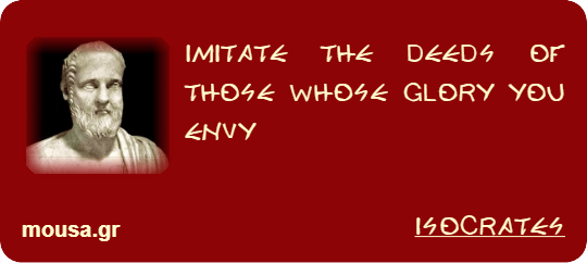 IMITATE THE DEEDS OF THOSE WHOSE GLORY YOU ENVY - ISOCRATES