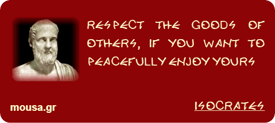 RESPECT THE GOODS OF OTHERS, IF YOU WANT TO PEACEFULLY ENJOY YOURS - ISOCRATES