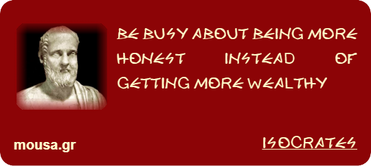 BE BUSY ABOUT BEING MORE HONEST INSTEAD OF GETTING MORE WEALTHY - ISOCRATES