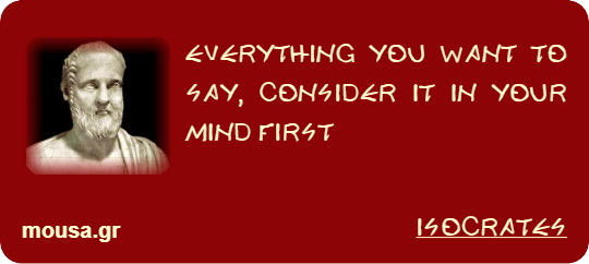 EVERYTHING YOU WANT TO SAY, CONSIDER IT IN YOUR MIND FIRST - ISOCRATES