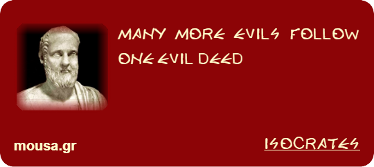 MANY MORE EVILS FOLLOW ONE EVIL DEED - ISOCRATES