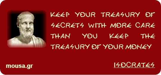 KEEP YOUR TREASURY OF SECRETS WITH MORE CARE THAN YOU KEEP THE TREASURY OF YOUR MONEY - ISOCRATES