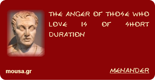 THE ANGER OF THOSE WHO LOVE IS OF SHORT DURATION - MENANDER