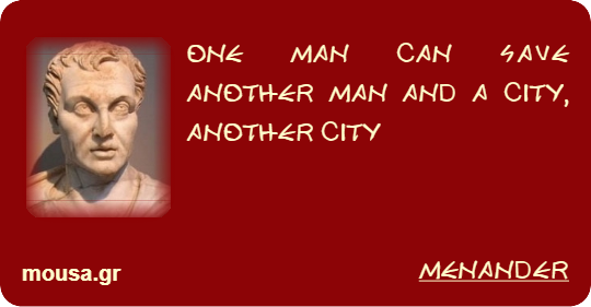 ONE MAN CAN SAVE ANOTHER MAN AND A CITY, ANOTHER CITY - MENANDER