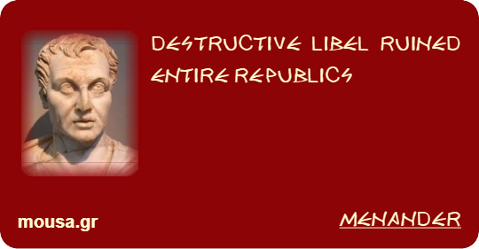 DESTRUCTIVE LIBEL RUINED ENTIRE REPUBLICS - MENANDER