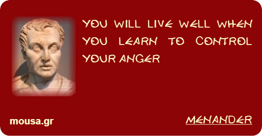 YOU WILL LIVE WELL WHEN YOU LEARN TO CONTROL YOUR ANGER - MENANDER