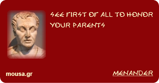 SEE FIRST OF ALL TO HONOR YOUR PARENTS - MENANDER
