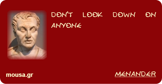 DON'T LOOK DOWN ON ANYONE - MENANDER