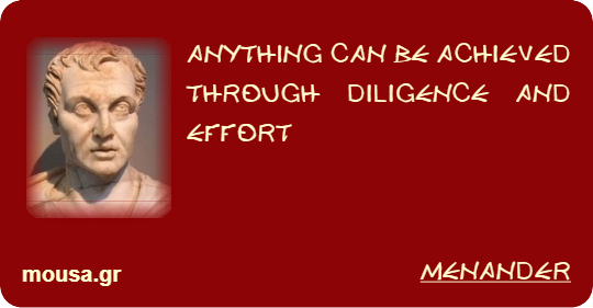 ANYTHING CAN BE ACHIEVED THROUGH DILIGENCE AND EFFORT - MENANDER