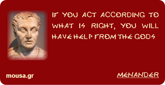 IF YOU ACT ACCORDING TO WHAT IS RIGHT, YOU WILL HAVE HELP FROM THE GODS - MENANDER