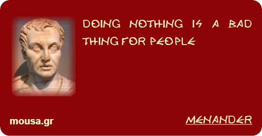 DOING NOTHING IS A BAD THING FOR PEOPLE - MENANDER