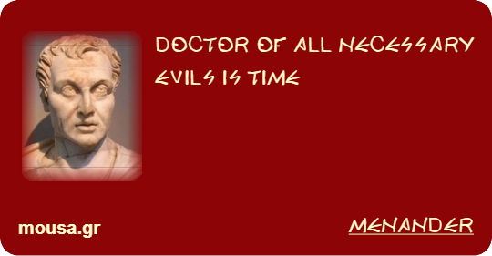 DOCTOR OF ALL NECESSARY EVILS IS TIME - MENANDER