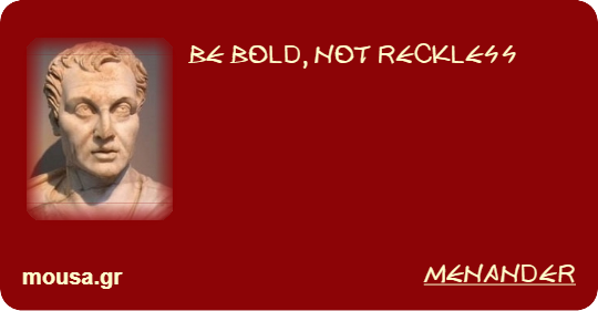 BE BOLD, NOT RECKLESS - MENANDER