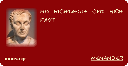 NO RIGHTEOUS GOT RICH FAST - MENANDER