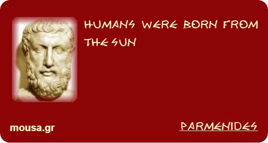 HUMANS WERE BORN FROM THE SUN - PARMENIDES