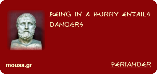 BEING IN A HURRY ENTAILS DANGERS - PERIANDER