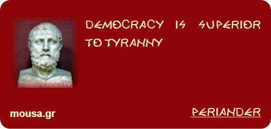 DEMOCRACY IS SUPERIOR TO TYRANNY - PERIANDER