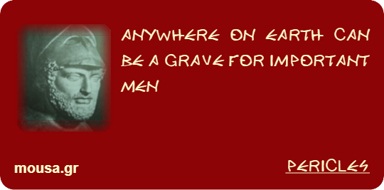ANYWHERE ON EARTH CAN BE A GRAVE FOR IMPORTANT MEN - PERICLES