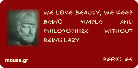 WE LOVE BEAUTY, WE KEEP BEING SIMPLE AND PHILOSOPHIZE WITHOUT BEING LAZY - PERICLES