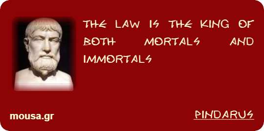 THE LAW IS THE KING OF BOTH MORTALS AND IMMORTALS - PINDARUS