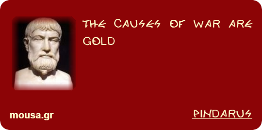 THE CAUSES OF WAR ARE GOLD - PINDARUS