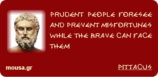 PRUDENT PEOPLE FORESEE AND PREVENT MISFORTUNES WHILE THE BRAVE CAN FACE THEM - PITTACUS