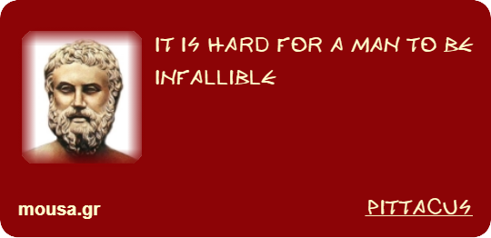 IT IS HARD FOR A MAN TO BE INFALLIBLE - PITTACUS