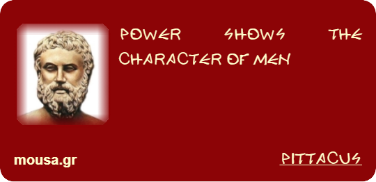 POWER SHOWS THE CHARACTER OF MEN - PITTACUS