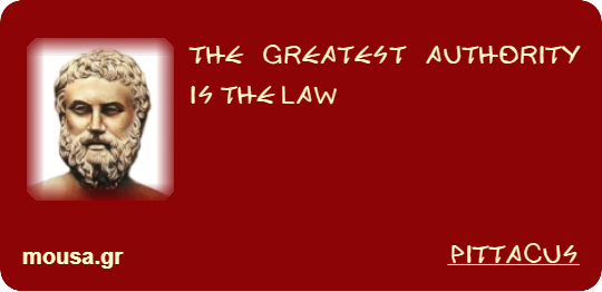 THE GREATEST AUTHORITY IS THE LAW - PITTACUS