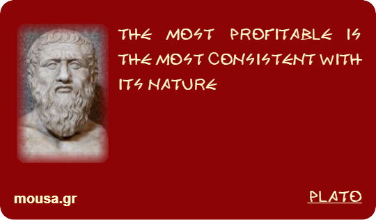 THE MOST PROFITABLE IS THE MOST CONSISTENT WITH ITS NATURE - PLATO