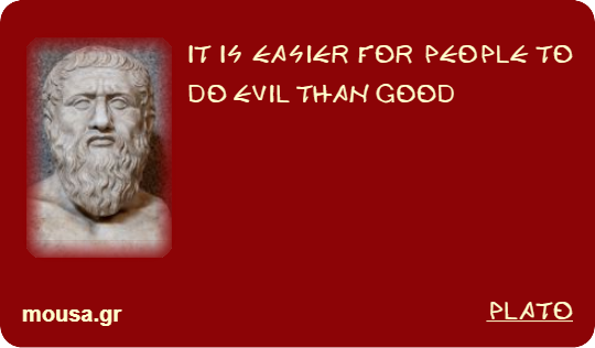 IT IS EASIER FOR PEOPLE TO DO EVIL THAN GOOD - PLATO