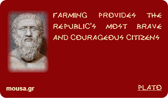 FARMING PROVIDES THE REPUBLIC'S MOST BRAVE AND COURAGEOUS CITIZENS - PLATO