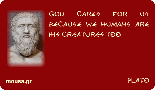 GOD CARES FOR US BECAUSE WE HUMANS ARE HIS CREATURES TOO - PLATO