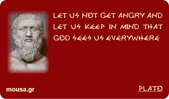 LET US NOT GET ANGRY AND LET US KEEP IN MIND THAT GOD SEES US EVERYWHERE - PLATO