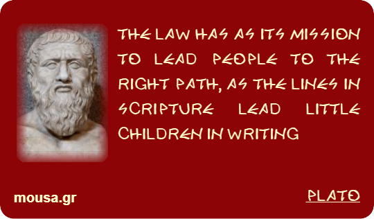 THE LAW HAS AS ITS MISSION TO LEAD PEOPLE TO THE RIGHT PATH, AS THE LINES IN SCRIPTURE LEAD LITTLE CHILDREN IN WRITING - PLATO