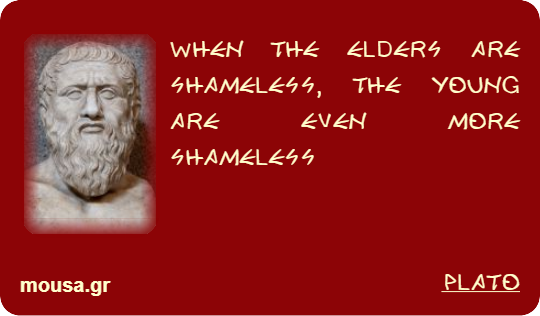 WHEN THE ELDERS ARE SHAMELESS, THE YOUNG ARE EVEN MORE SHAMELESS - PLATO