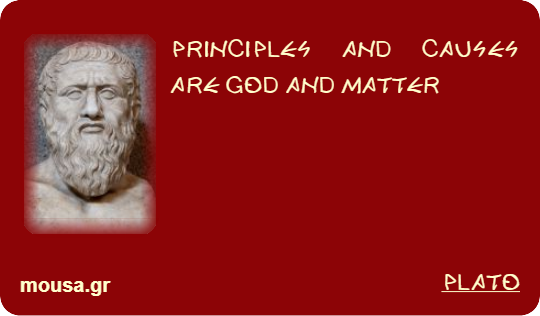 PRINCIPLES AND CAUSES ARE GOD AND MATTER - PLATO