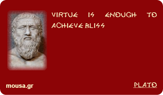 VIRTUE IS ENOUGH TO ACHIEVE BLISS - PLATO