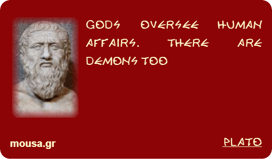 GODS OVERSEE HUMAN AFFAIRS. THERE ARE DEMONS TOO - PLATO