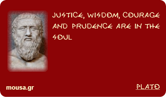 JUSTICE, WISDOM, COURAGE AND PRUDENCE ARE IN THE SOUL - PLATO
