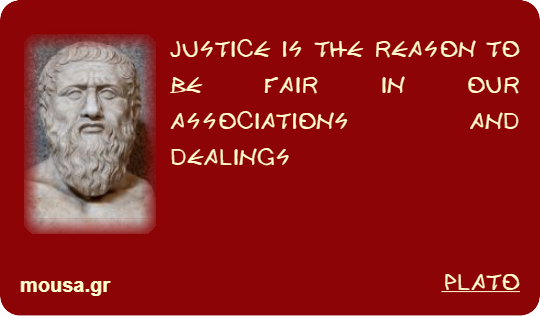 JUSTICE IS THE REASON TO BE FAIR IN OUR ASSOCIATIONS AND DEALINGS - PLATO