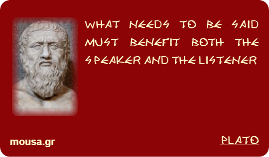 WHAT NEEDS TO BE SAID MUST BENEFIT BOTH THE SPEAKER AND THE LISTENER - PLATO