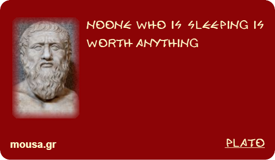 NOONE WHO IS SLEEPING IS WORTH ANYTHING - PLATO