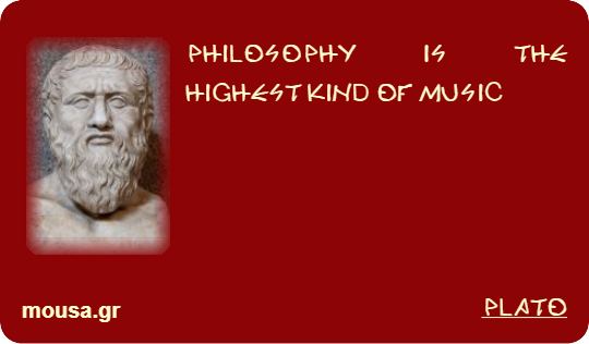 PHILOSOPHY IS THE HIGHEST KIND OF MUSIC - PLATO