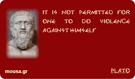 IT IS NOT PERMITTED FOR ONE TO DO VIOLENCE AGAINST HIMSELF - PLATO
