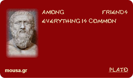 AMONG FRIENDS EVERYTHING IS COMMON - PLATO