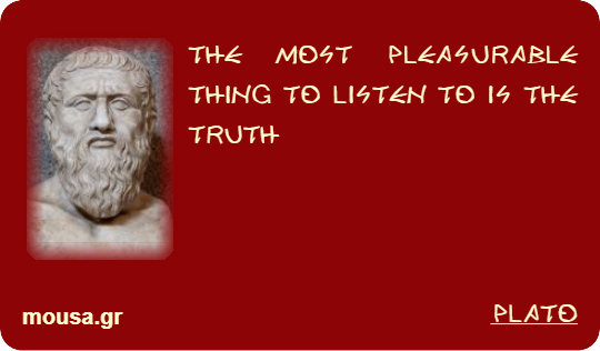 THE MOST PLEASURABLE THING TO LISTEN TO IS THE TRUTH - PLATO